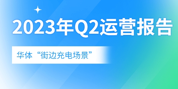 充電量翻倍式增長，向“儲充一體”升級→《華體“街邊充電場景”2023年Q2運營報告》新鮮出爐！